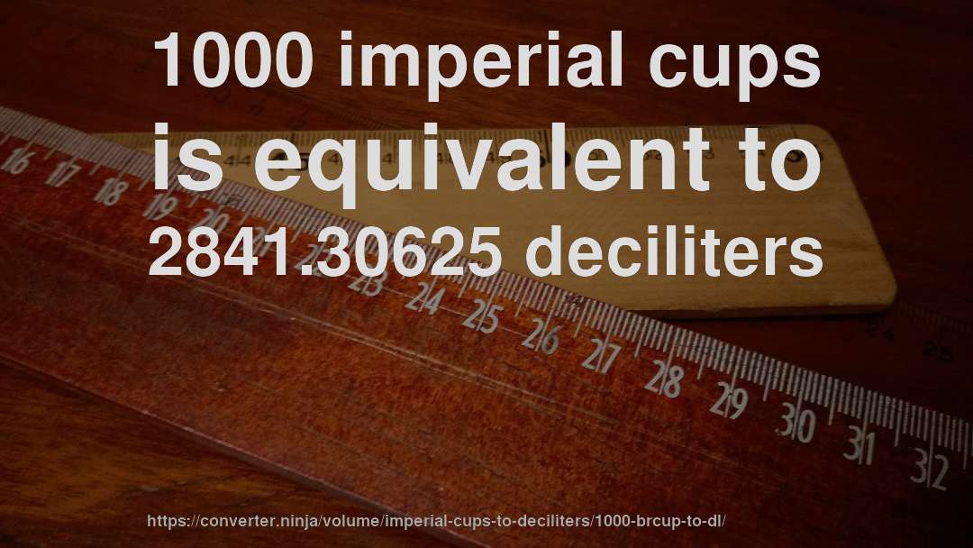 1000 imperial cups is equivalent to 2841.30625 deciliters