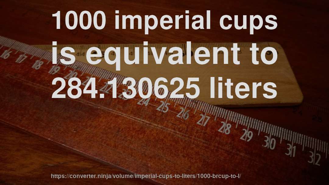 1000 imperial cups is equivalent to 284.130625 liters