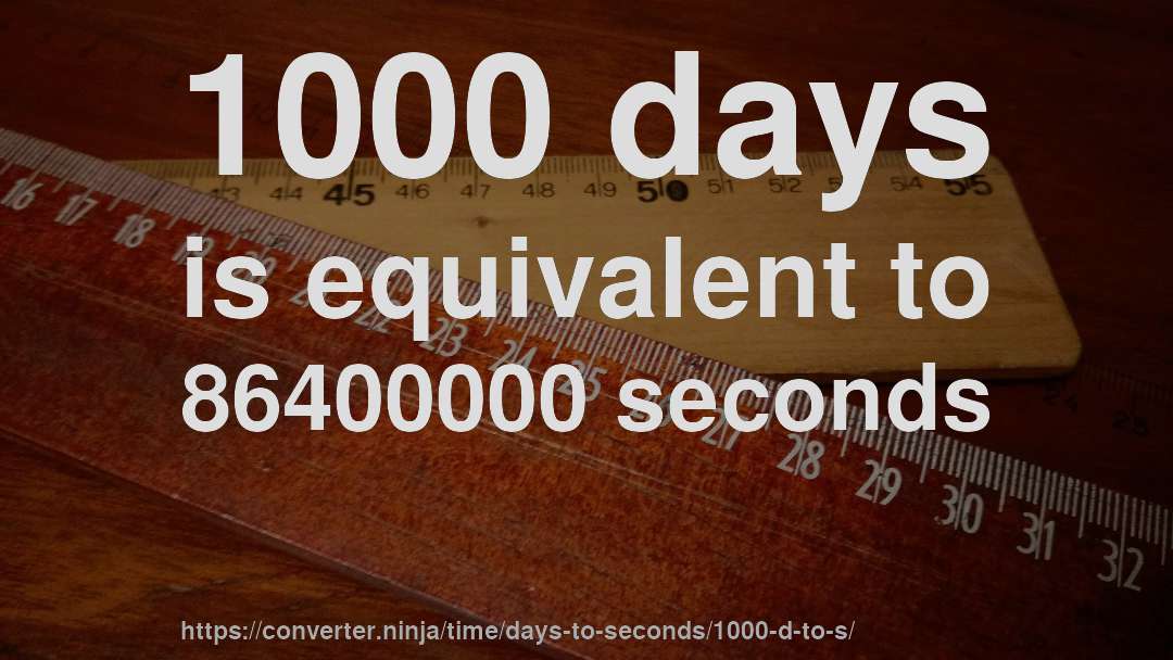 1000 days is equivalent to 86400000 seconds