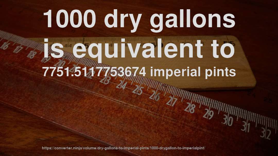 1000 dry gallons is equivalent to 7751.5117753674 imperial pints