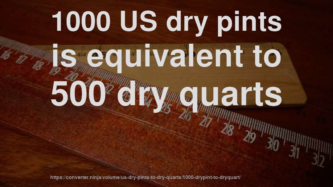 1000 US dry pints is equivalent to 500 dry quarts