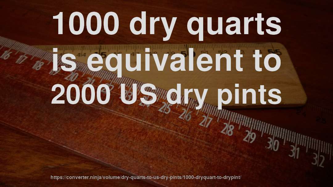 1000 dry quarts is equivalent to 2000 US dry pints