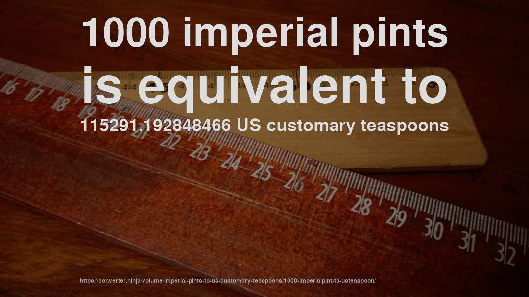 1000 imperial pints is equivalent to 115291.192848466 US customary teaspoons