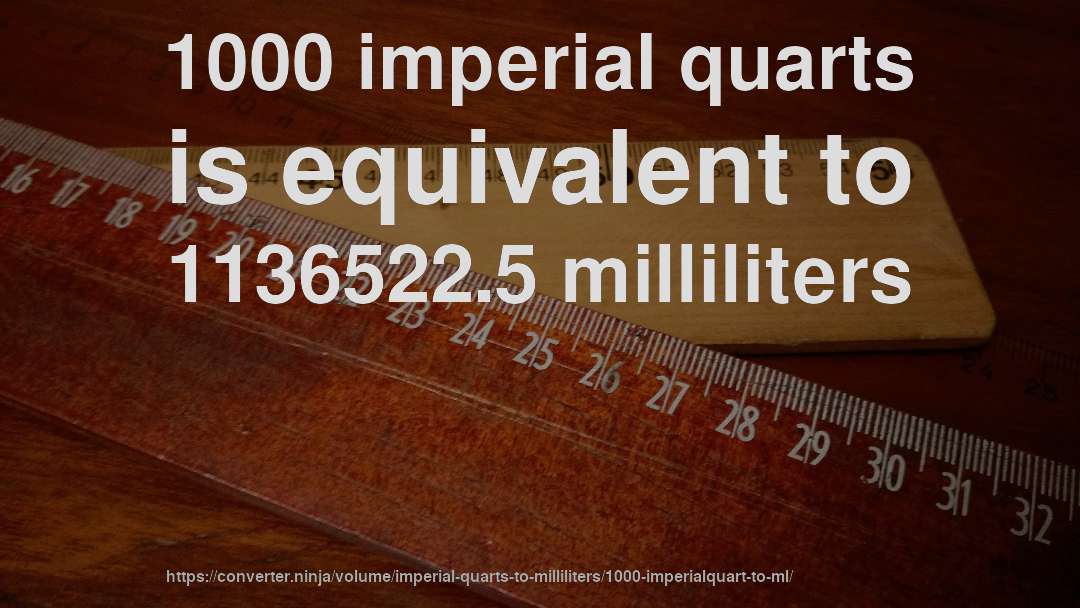1000 imperial quarts is equivalent to 1136522.5 milliliters