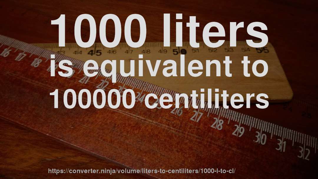 1000 liters is equivalent to 100000 centiliters