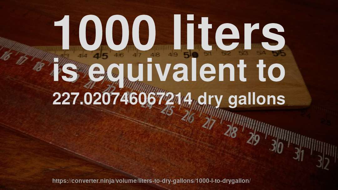 1000 liters is equivalent to 227.020746067214 dry gallons