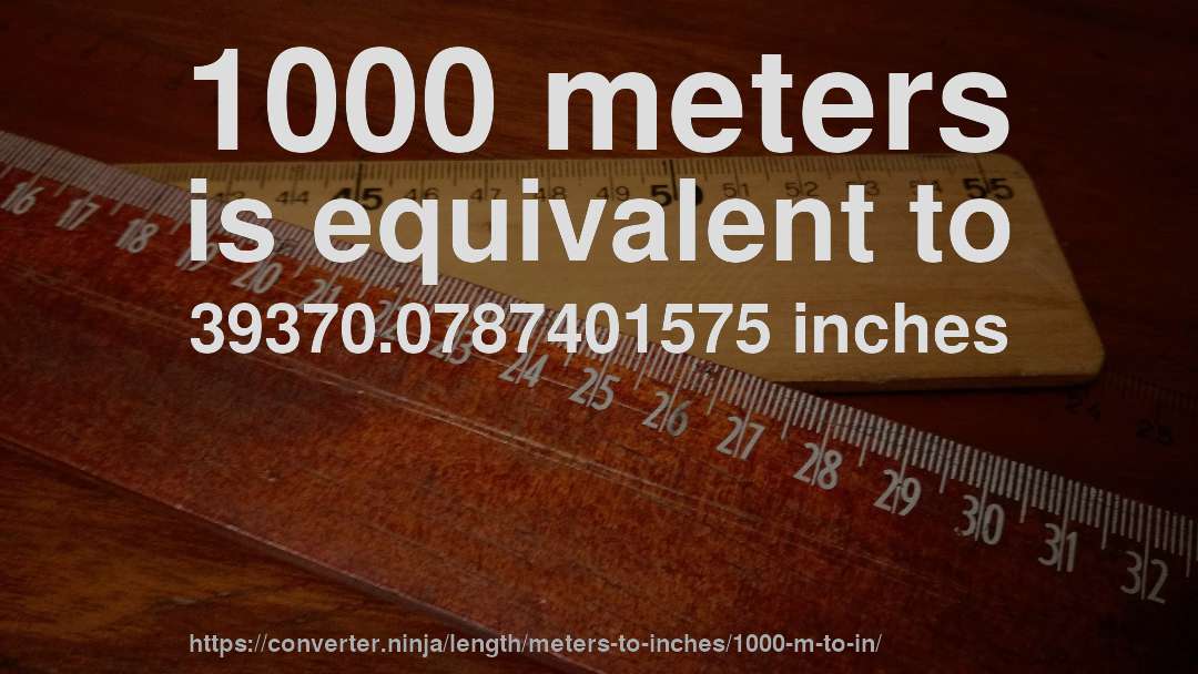 1000 meters is equivalent to 39370.0787401575 inches
