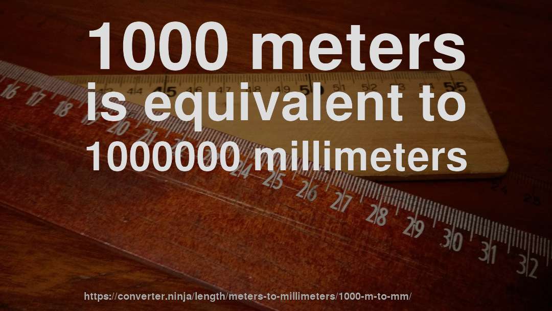 1000 meters is equivalent to 1000000 millimeters