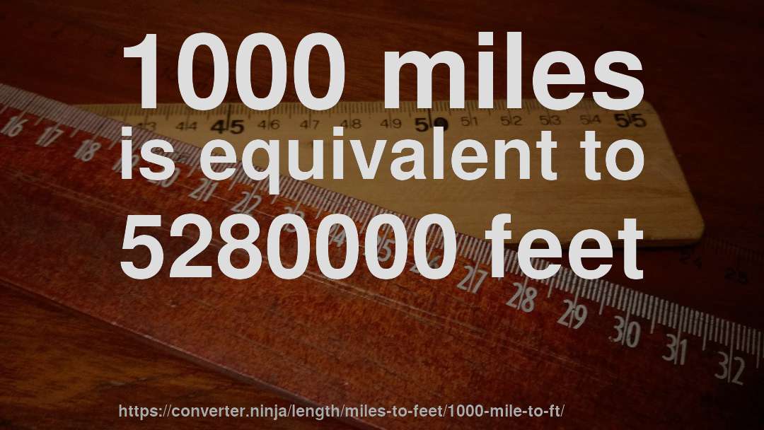 1000 miles is equivalent to 5280000 feet