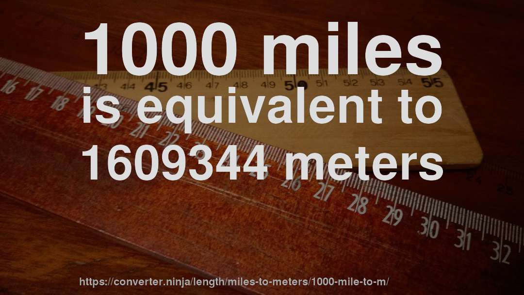 1000 miles is equivalent to 1609344 meters