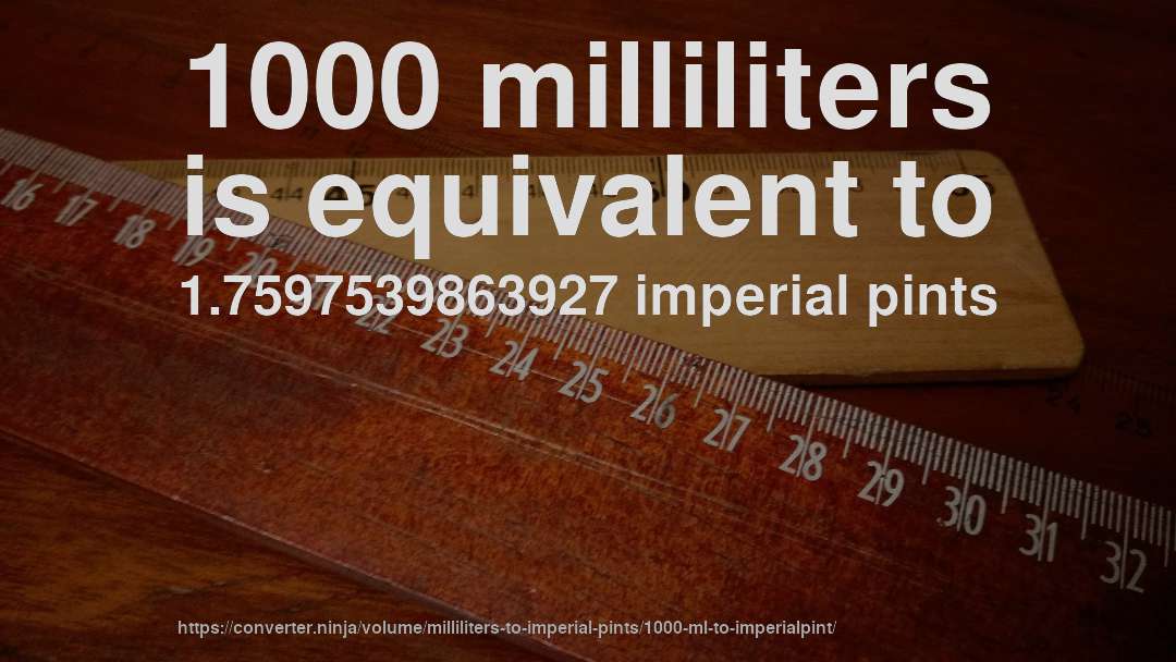 1000 milliliters is equivalent to 1.7597539863927 imperial pints