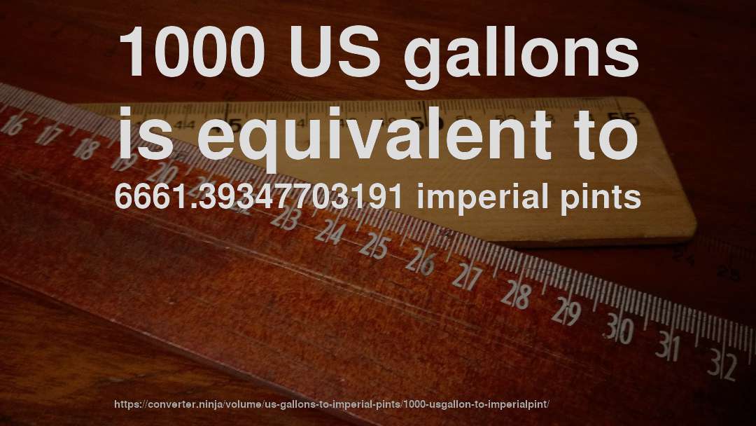 1000 US gallons is equivalent to 6661.39347703191 imperial pints