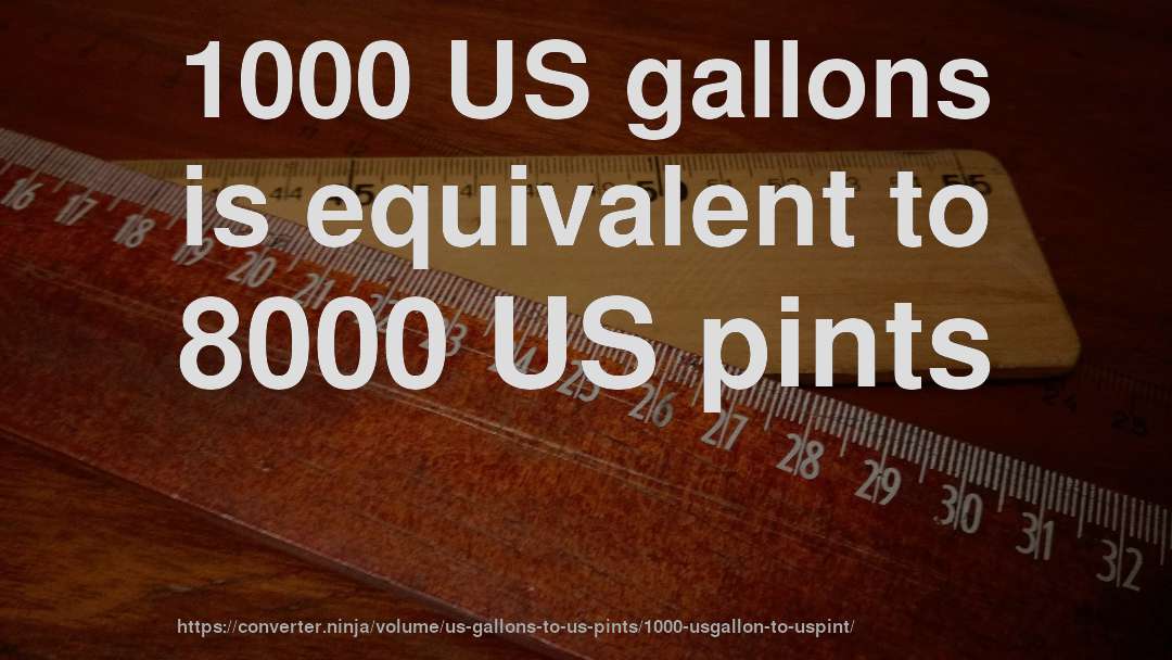 1000 US gallons is equivalent to 8000 US pints
