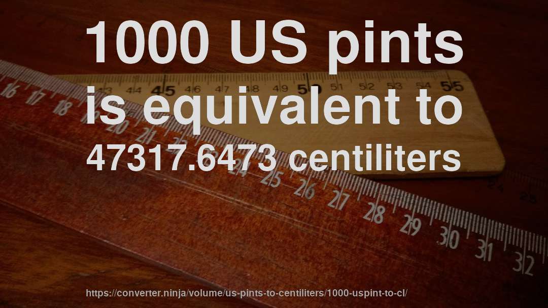 1000 US pints is equivalent to 47317.6473 centiliters