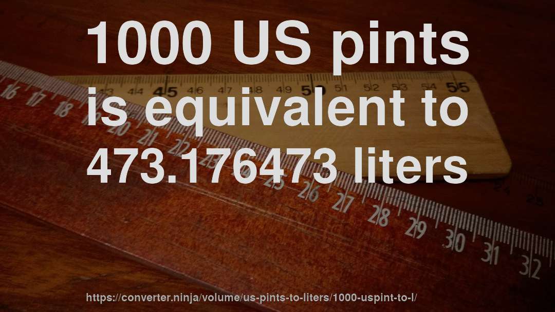 1000 US pints is equivalent to 473.176473 liters