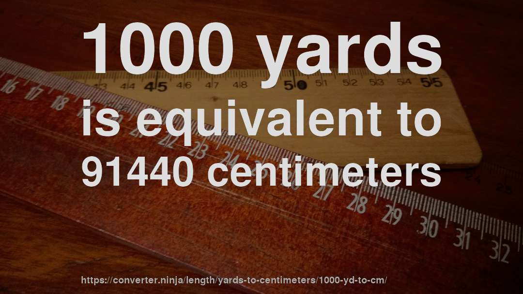 1000 yards is equivalent to 91440 centimeters
