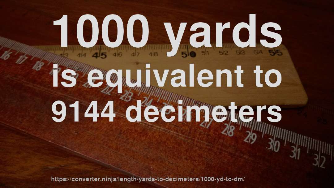 1000 yards is equivalent to 9144 decimeters