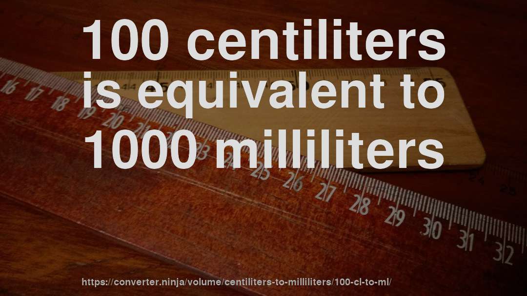 100 centiliters is equivalent to 1000 milliliters