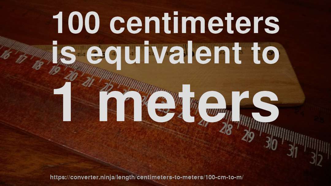 100 centimeters is equivalent to 1 meters
