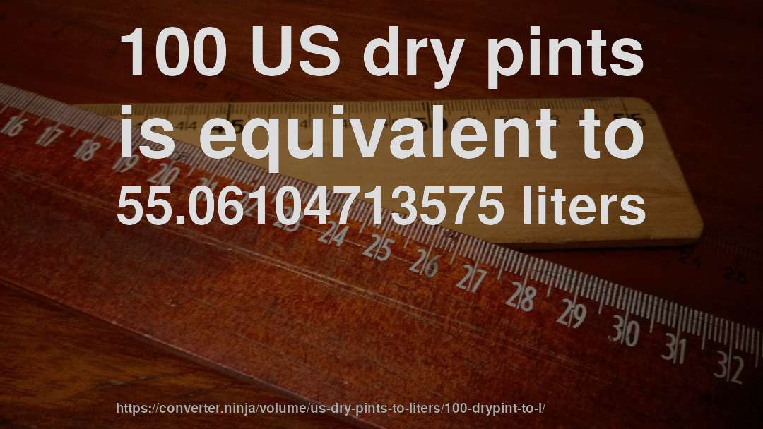 100 US dry pints is equivalent to 55.06104713575 liters