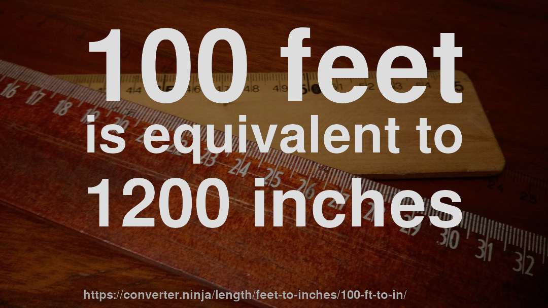 100 feet is equivalent to 1200 inches