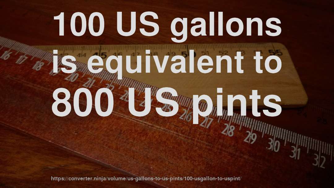 100 US gallons is equivalent to 800 US pints
