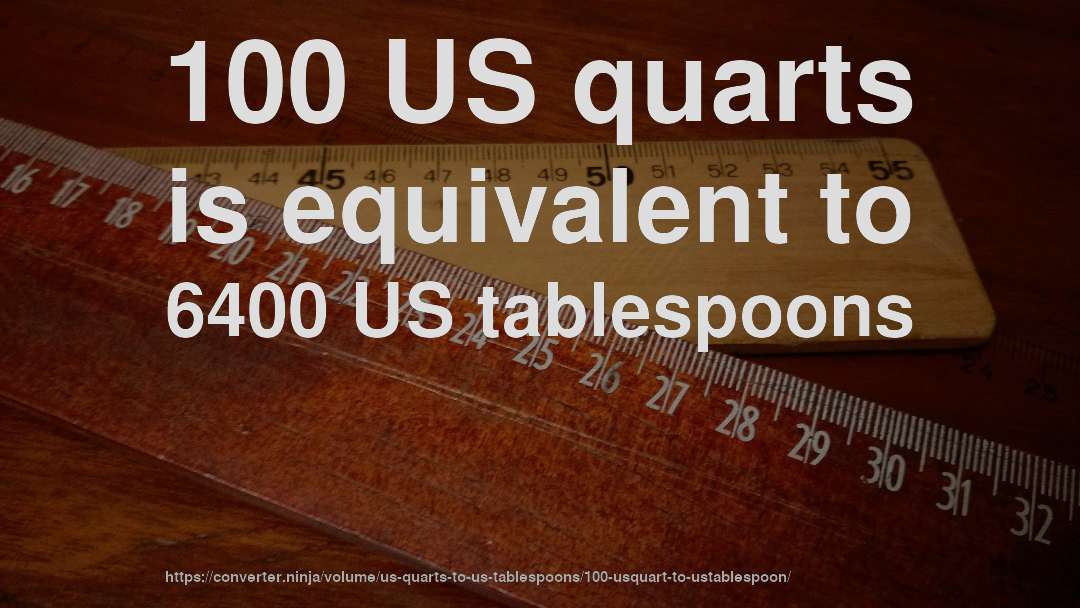 100 US quarts is equivalent to 6400 US tablespoons