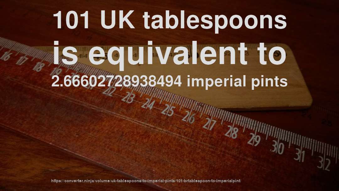 101 UK tablespoons is equivalent to 2.66602728938494 imperial pints