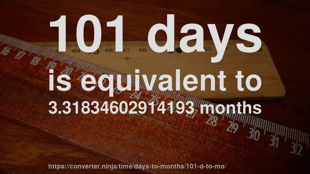 101 days is equivalent to 3.31834602914193 months