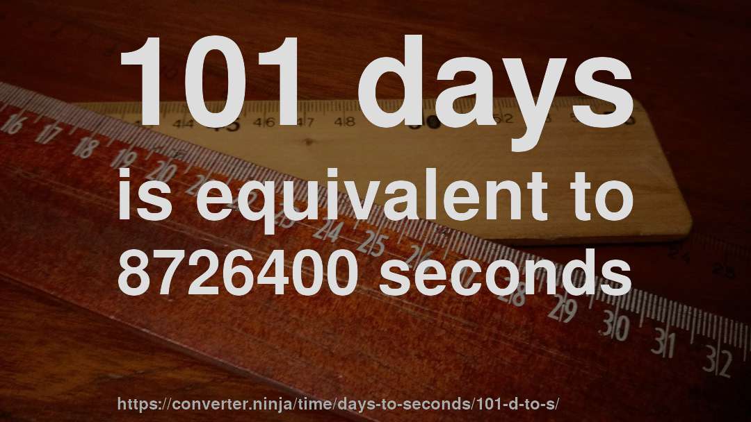101 days is equivalent to 8726400 seconds