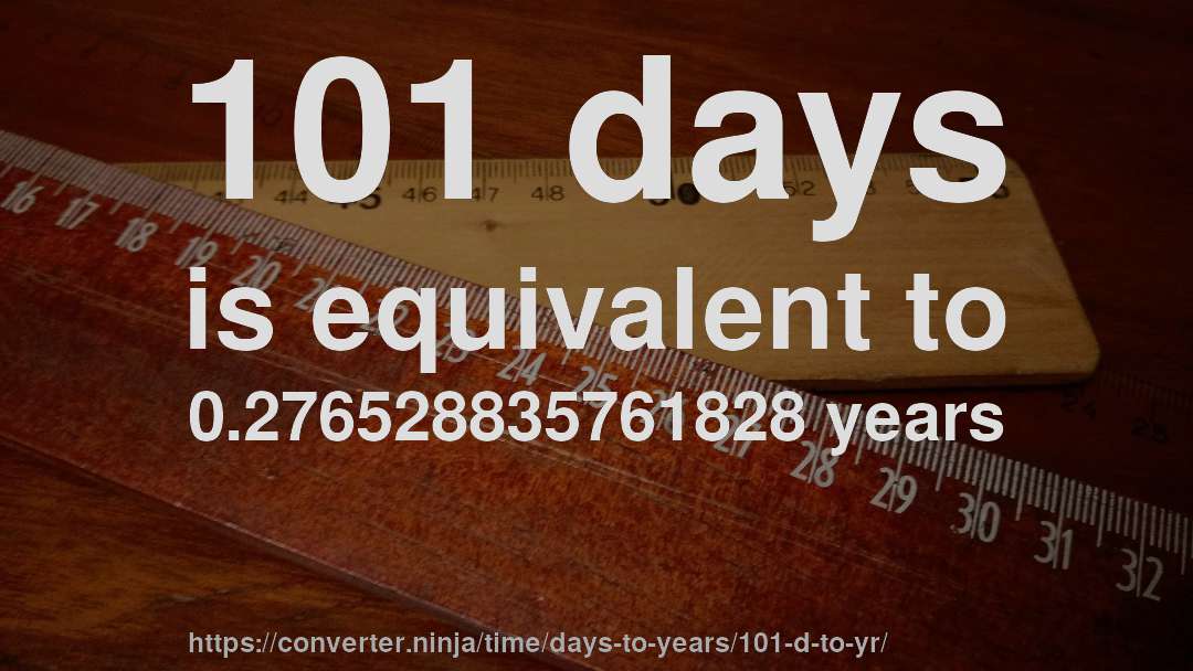 101 days is equivalent to 0.276528835761828 years