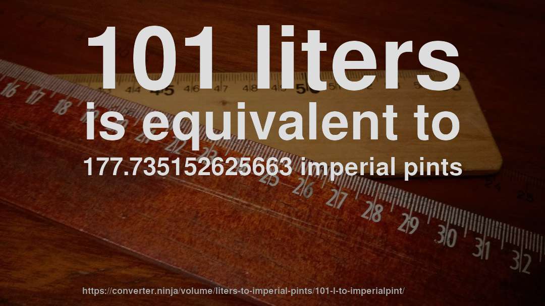 101 liters is equivalent to 177.735152625663 imperial pints