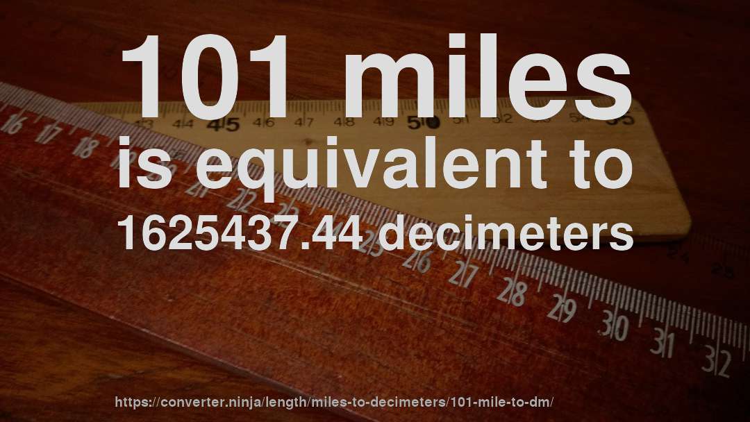 101 miles is equivalent to 1625437.44 decimeters