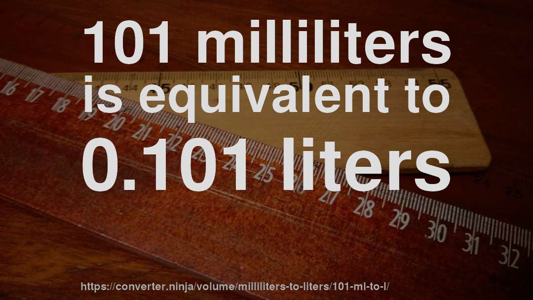 101 milliliters is equivalent to 0.101 liters
