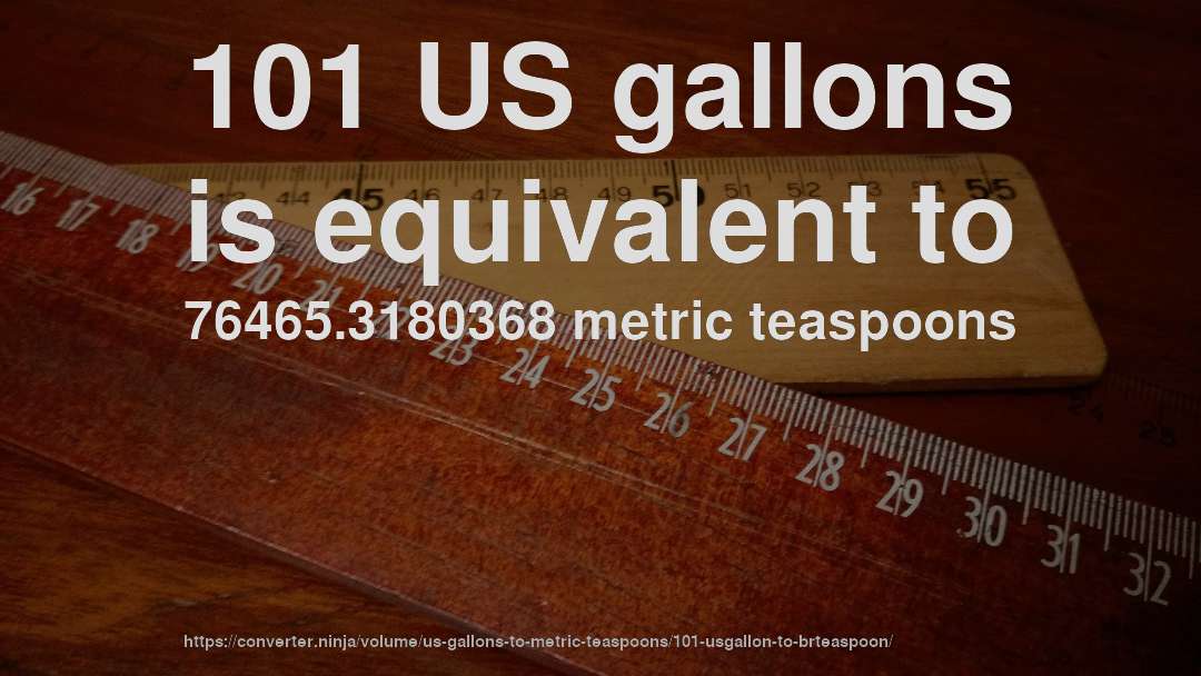 101 US gallons is equivalent to 76465.3180368 metric teaspoons