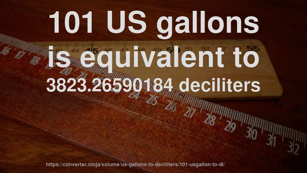 101 US gallons is equivalent to 3823.26590184 deciliters