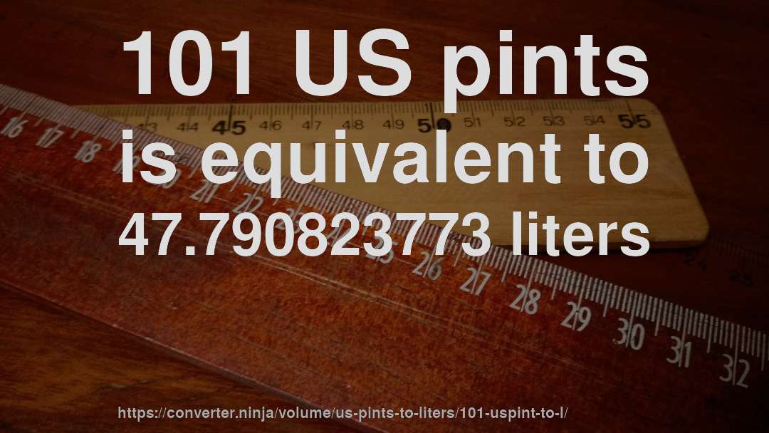 101 US pints is equivalent to 47.790823773 liters