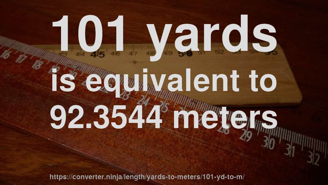 101 yards is equivalent to 92.3544 meters