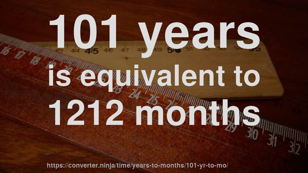 101 years is equivalent to 1212 months