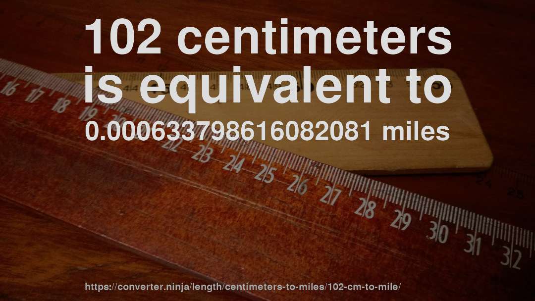 102 centimeters is equivalent to 0.000633798616082081 miles