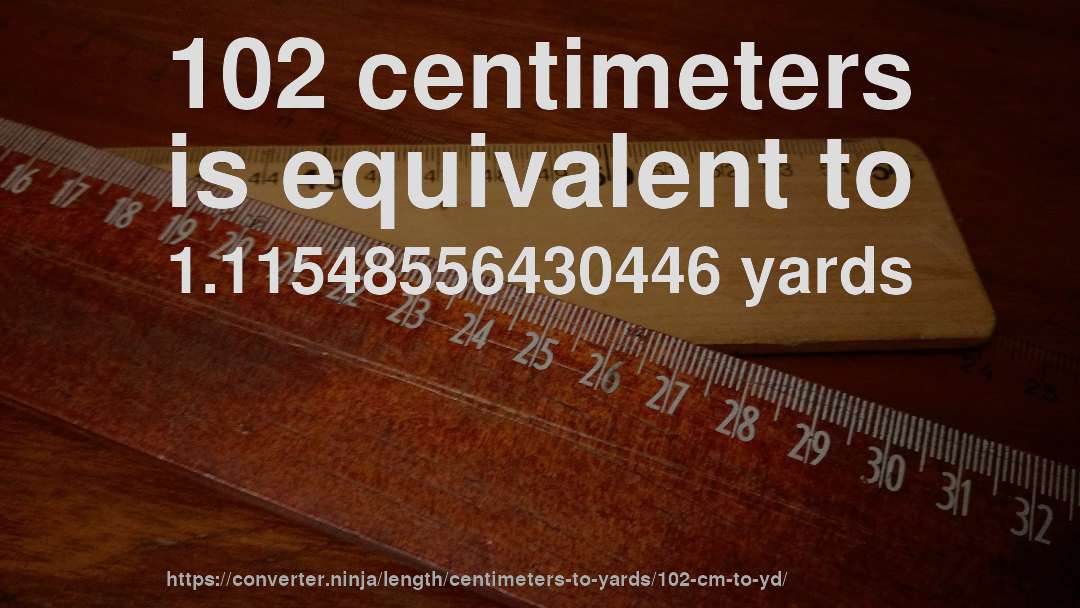102 centimeters is equivalent to 1.11548556430446 yards