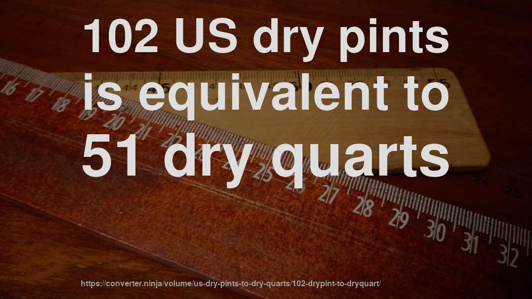 102 US dry pints is equivalent to 51 dry quarts