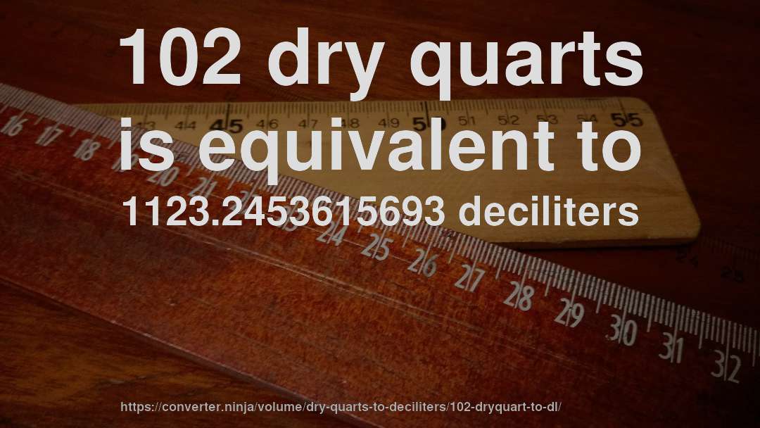 102 dry quarts is equivalent to 1123.2453615693 deciliters