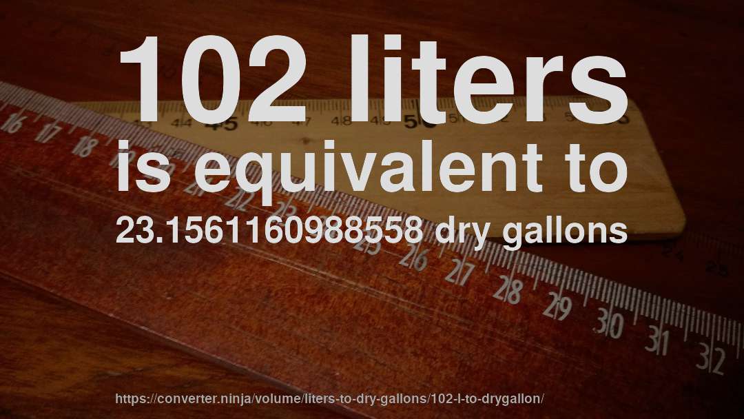 102 liters is equivalent to 23.1561160988558 dry gallons