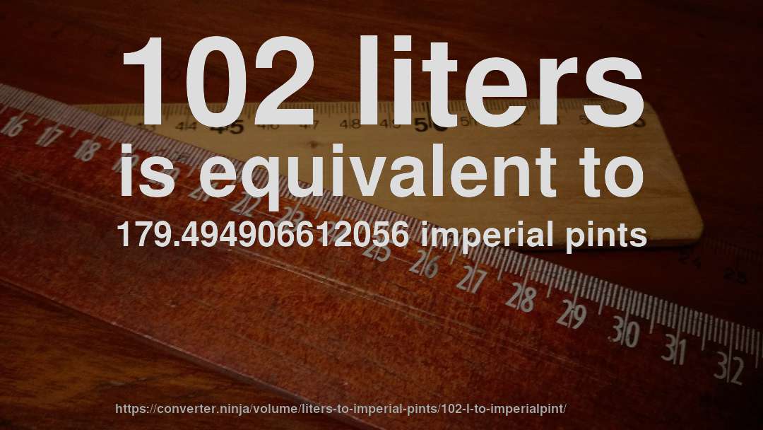 102 liters is equivalent to 179.494906612056 imperial pints