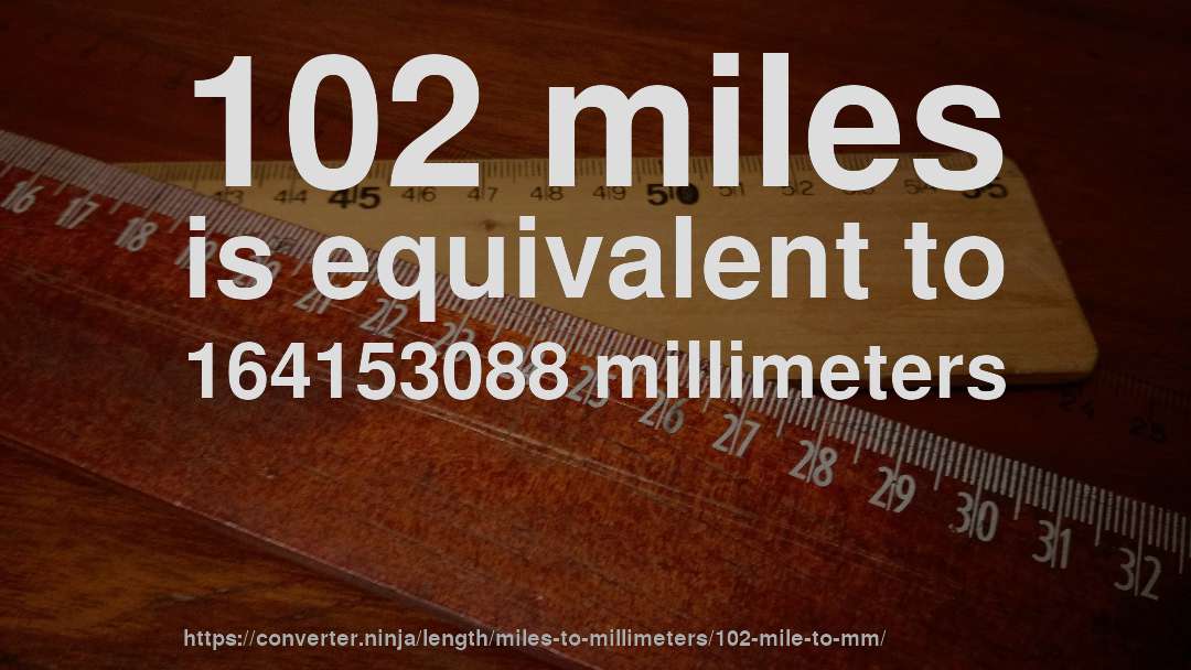 102 miles is equivalent to 164153088 millimeters