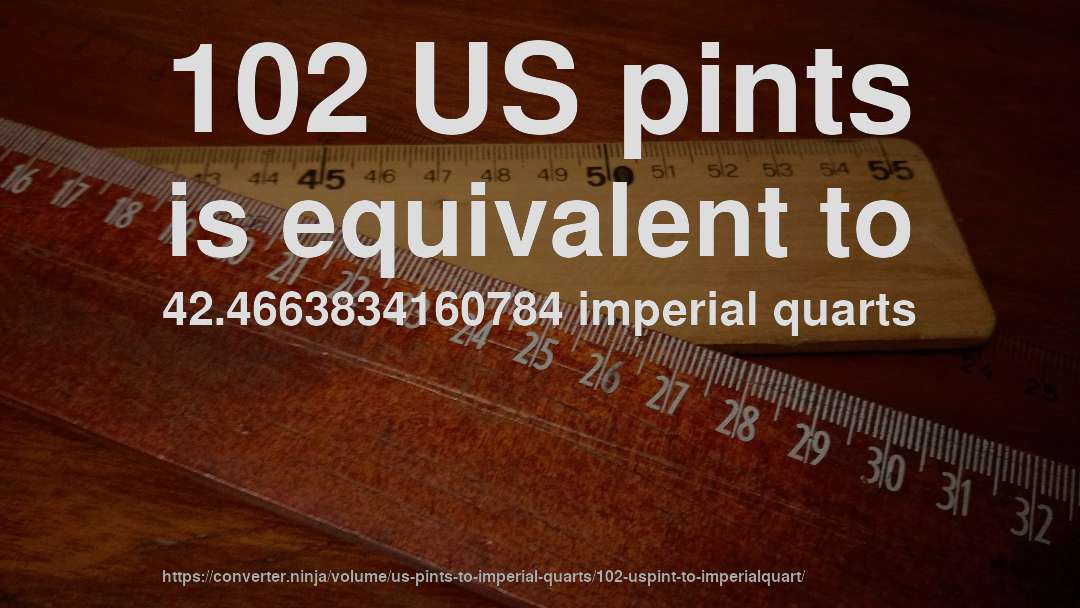 102 US pints is equivalent to 42.4663834160784 imperial quarts