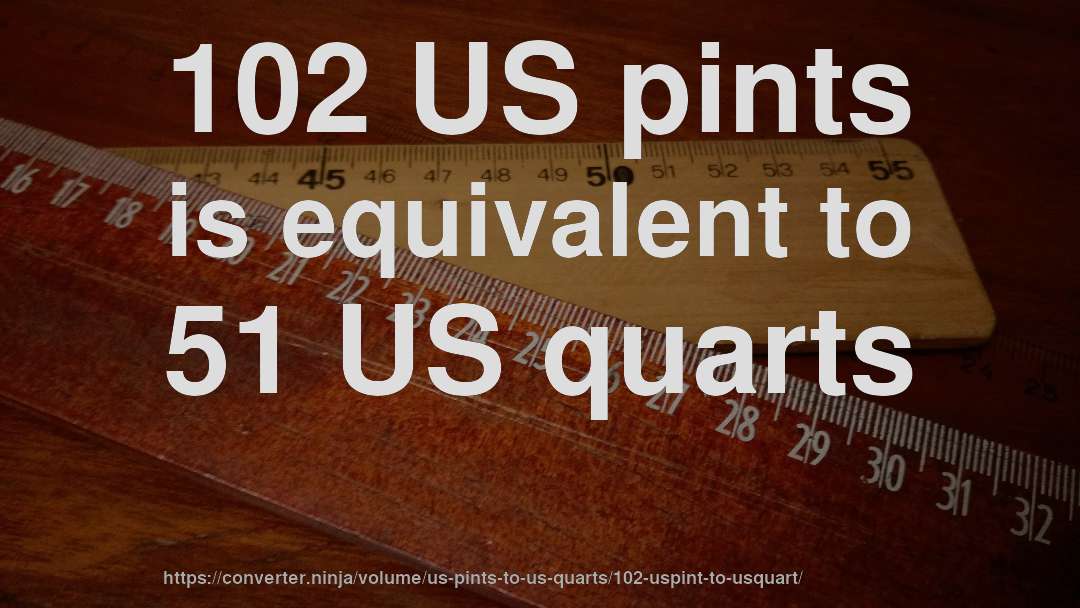 102 US pints is equivalent to 51 US quarts