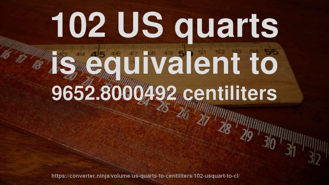 102 US quarts is equivalent to 9652.8000492 centiliters
