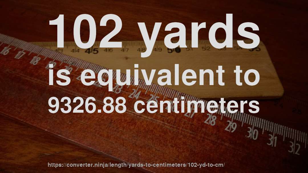 102 yards is equivalent to 9326.88 centimeters